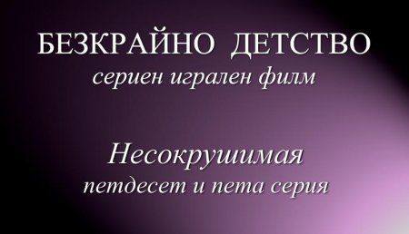 Петдесет и пета серия "Несокрушимая" от Сценария за Наш Детски Сериен Игрален Филм